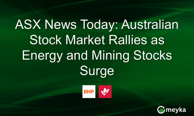 ASX News Today: Australian Stock Market Rallies as Energy and Mining Stocks Surge