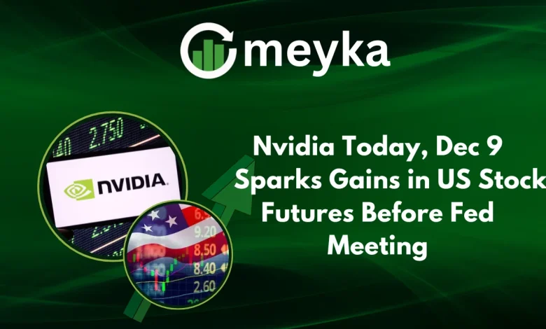 Nvidia Today, Dec 9 Sparks Gains in US Stock Futures Before Fed Meeting Nvidia Today, Dec 9 Sparks Gains in US Stock Futures Before Fed Meeting