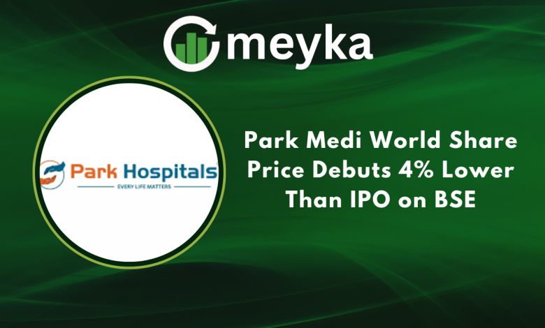 Park Medi World Share Price Debuts 4% Lower Than IPO on BSE Park Medi World Share Price Debuts 4% Lower Than IPO on BSE