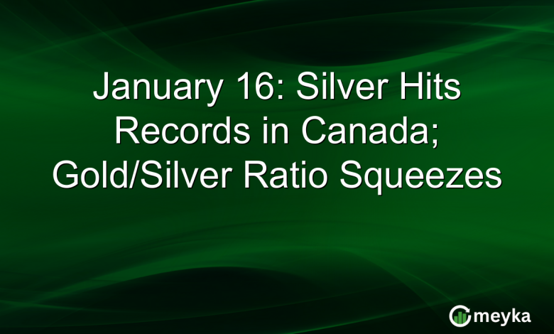 January 16: Silver Hits Records in Canada; Gold/Silver Ratio Squeezes