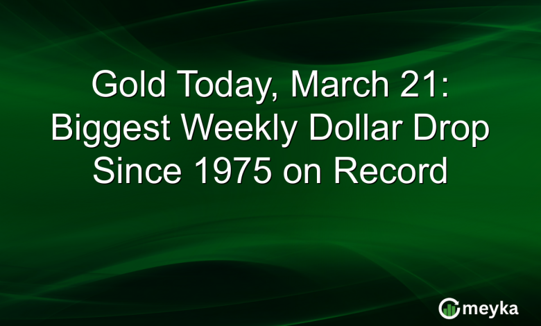 Gold Today, March 21: Biggest Weekly Dollar Drop Since 1975 on Record Gold Today, March 21: Biggest Weekly Dollar Drop Since 1975 on Record