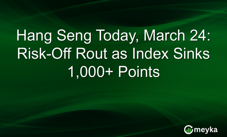 Hang Seng Today, March 24: Risk-Off Rout as Index Sinks 1,000+ Points Hang Seng Today, March 24: Risk-Off Rout as Index Sinks 1,000+ Points
